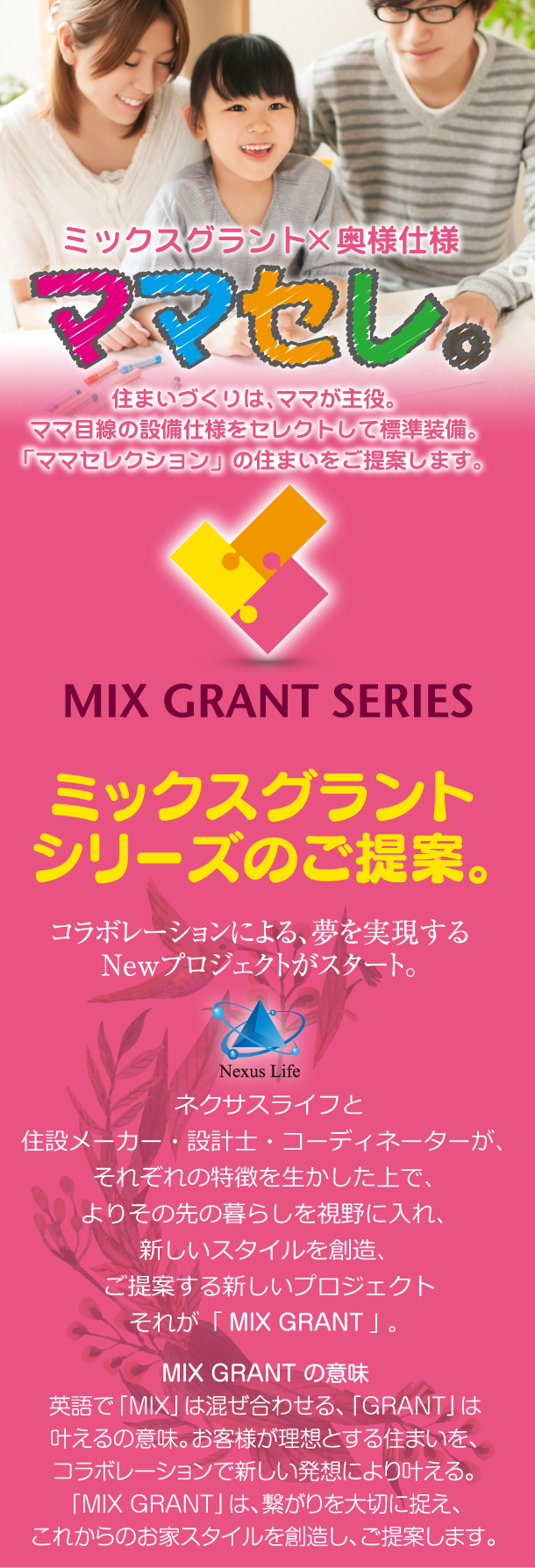 ミックスグラント×奥様仕様「ママセレ。」
ミックスグラントシリーズのご提案。
コラボレーションによる、夢を実現するNewプロジェクトがスタート。